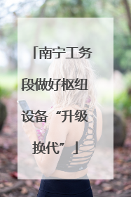 南宁工务段做好枢纽设备“升级换代”