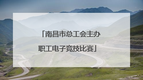 南昌市总工会主办职工电子竞技比赛
