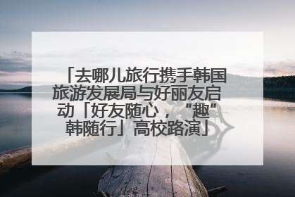 去哪儿旅行携手韩国旅游发展局与好丽友启动「好友随心，“趣”韩随行」高校路演