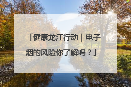 健康龙江行动｜电子烟的风险你了解吗？