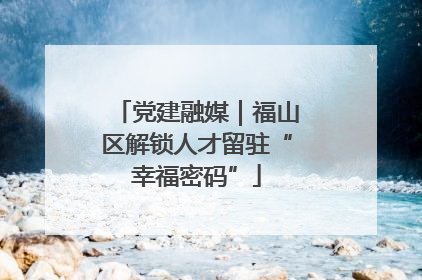党建融媒｜福山区解锁人才留驻“幸福密码”