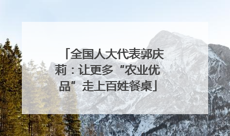 全国人大代表郭庆莉：让更多“农业优品”走上百姓餐桌