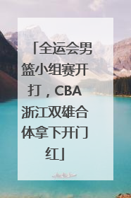 全运会男篮小组赛开打，CBA浙江双雄合体拿下开门红