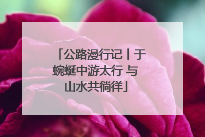 公路漫行记丨于蜿蜒中游太行 与山水共徜徉