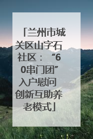 兰州市城关区山字石社区：“60串门团”入户慰问 创新互助养老模式