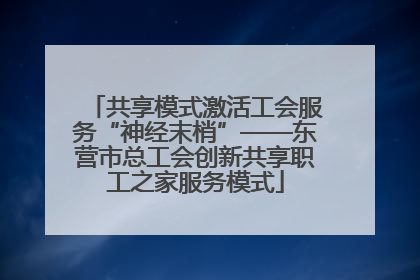 共享模式激活工会服务“神经末梢”——东营市总工会创新共享职工之家服务模式
