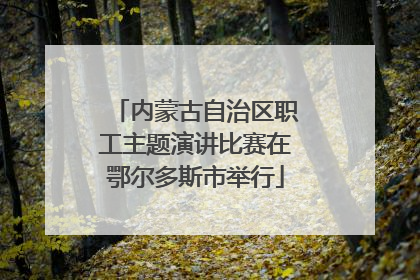 内蒙古自治区职工主题演讲比赛在鄂尔多斯市举行
