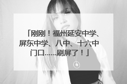 刚刚！福州延安中学、屏东中学、八中、十六中门口……刷屏了！