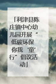 利津县陈庄镇中心幼儿园开展“低碳环保 你我‘童’行”倡议活动