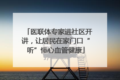 医联体专家进社区开讲，让居民在家门口“听”懂心血管健康
