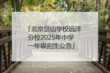 北京景山学校远洋分校2025年小学一年级招生公告