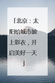 北京：太阳给城市披上彩衣，开启美好一天