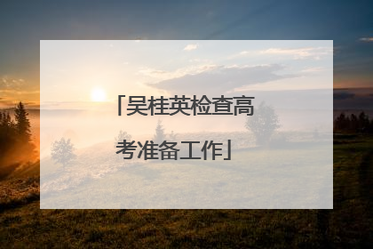 吴桂英检查高考准备工作