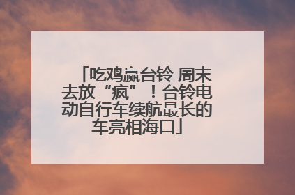 吃鸡赢台铃 周末去放“疯”！台铃电动自行车续航最长的车亮相海口