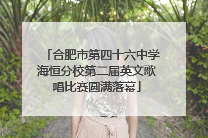 合肥市第四十六中学海恒分校第二届英文歌唱比赛圆满落幕