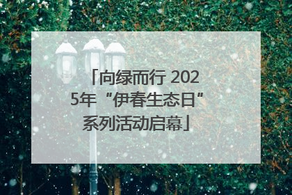 向绿而行 2025年“伊春生态日”系列活动启幕