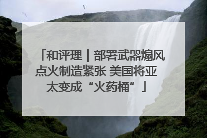 和评理｜部署武器煽风点火制造紧张 美国将亚太变成“火药桶”