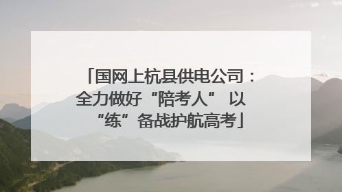国网上杭县供电公司：全力做好“陪考人” 以“练”备战护航高考