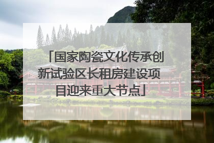 国家陶瓷文化传承创新试验区长租房建设项目迎来重大节点