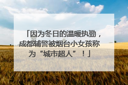 因为冬日的温暖执勤，成都辅警被烟台小女孩称为“城市超人”！