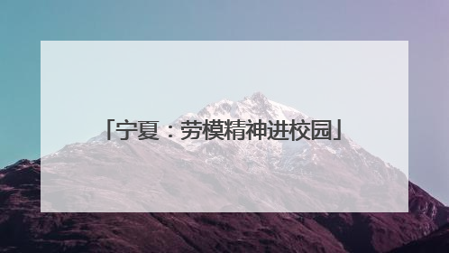 宁夏：劳模精神进校园