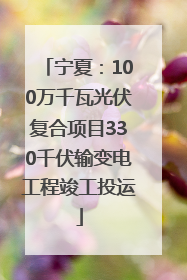 宁夏：100万千瓦光伏复合项目330千伏输变电工程竣工投运