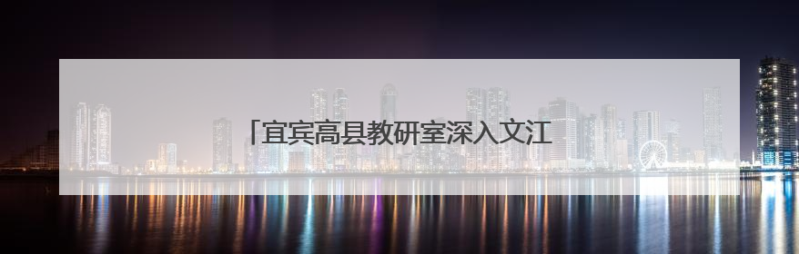宜宾高县教研室深入文江中学开展教学视导工作