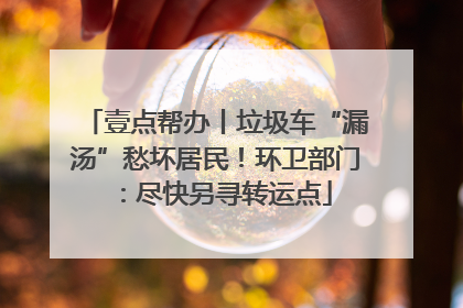 壹点帮办丨垃圾车“漏汤”愁坏居民！环卫部门：尽快另寻转运点