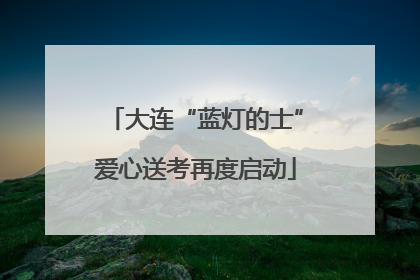 大连“蓝灯的士”爱心送考再度启动