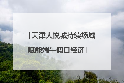 天津大悦城持续场域赋能端午假日经济