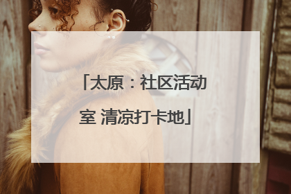 太原：社区活动室 清凉打卡地
