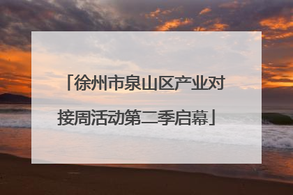 徐州市泉山区产业对接周活动第二季启幕