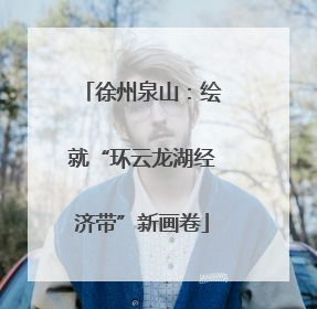 徐州泉山：绘就“环云龙湖经济带”新画卷