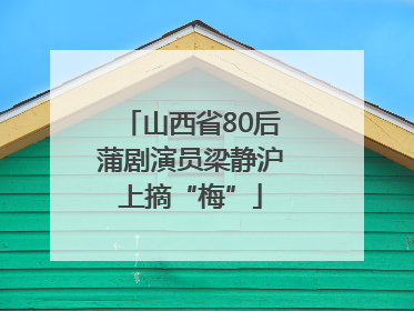 山西省80后蒲剧演员梁静沪上摘“梅”