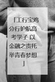 工行宝鸡分行护航高考学子 以金融之责托举青春梦想