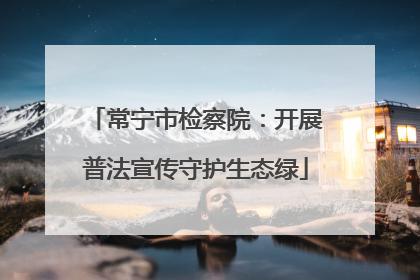 常宁市检察院：开展普法宣传守护生态绿