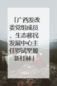 广西发改委党组成员、生态移民发展中心主任罗试坚履新桂林