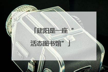 建阳是一座“活态图书馆”