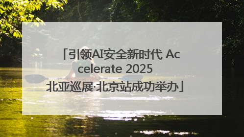 引领AI安全新时代 Accelerate 2025北亚巡展·北京站成功举办