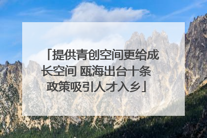 提供青创空间更给成长空间 瓯海出台十条政策吸引人才入乡