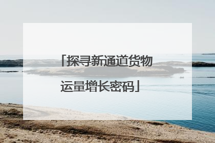 探寻新通道货物运量增长密码