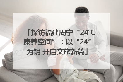 探访福建周宁“24℃康养空间”：以“24”为钥 开启文旅新篇