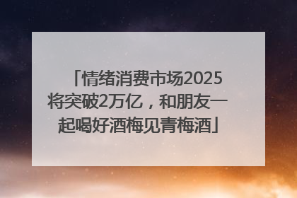 情绪消费市场2025将突破2万亿，和朋友一起喝好酒梅见青梅酒