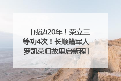 戍边20年！荣立三等功4次！长顺籍军人罗凯荣归故里启新程