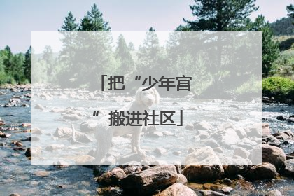把“少年宫”搬进社区