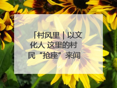 村风里｜以文化人 这里的村民“抢座”来闻墨香识文艺