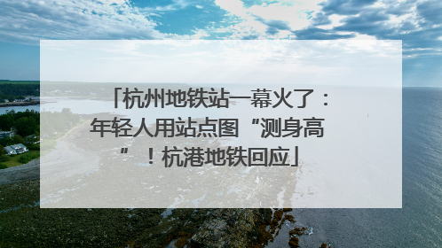 杭州地铁站一幕火了：年轻人用站点图“测身高”！杭港地铁回应