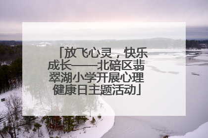 放飞心灵，快乐成长——北碚区翡翠湖小学开展心理健康日主题活动