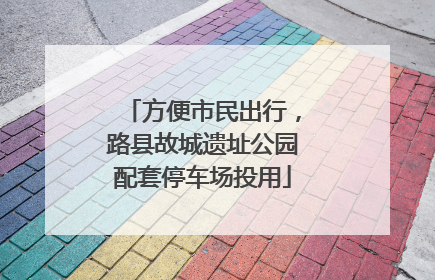 方便市民出行，路县故城遗址公园配套停车场投用