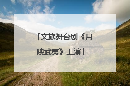 文旅舞台剧《月映武夷》上演